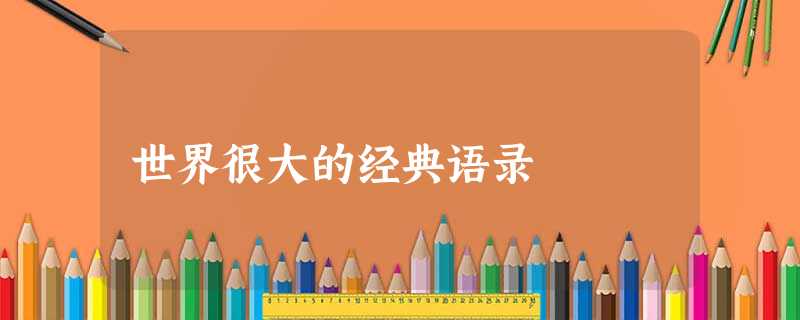 世界很大的经典语录 世界很大的经典语录