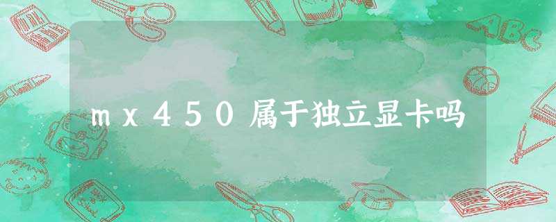 mx450属于独立显卡吗 mx450属于独立显卡吗