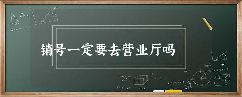 销号一定要去营业厅吗 销号一定要去营业厅吗