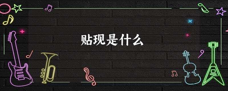 贴现是什么 贴现是什么