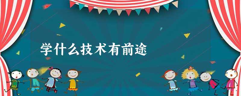 学什么技术有前途 学什么技术有前途