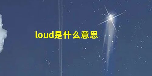 loud是什么意思 loud是什么意思