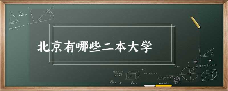 北京有哪些二本大学 北京有哪些二本大学