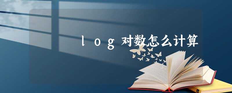 log对数怎么计算 log对数怎么计算