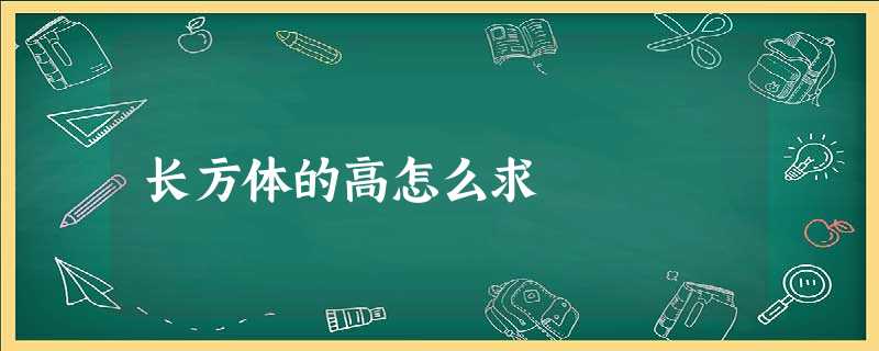长方体的高怎么求 长方体的高怎么求