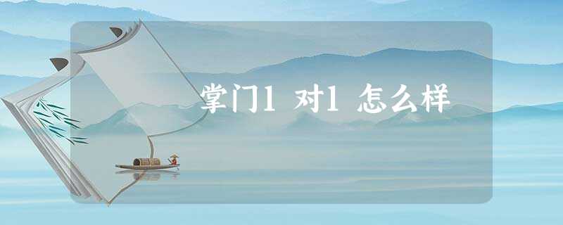 掌门1对1怎么样 掌门1对1怎么样