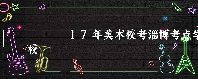 17年美术校考淄博考点学校 17年美术校考淄博考点学校