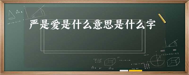 严是爱是什么意思是什么字 严是爱是什么意思是什么字