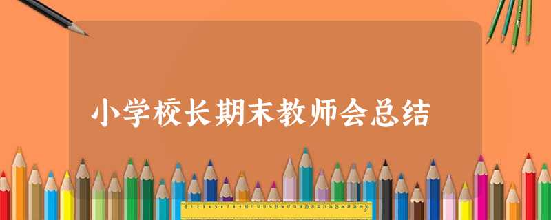 小学校长期末教师会总结 小学校长期末教师会总结