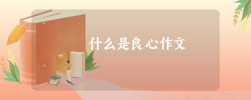 什么是良心作文 什么是良心作文