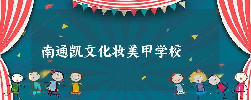 南通凯文化妆美甲学校 南通凯文化妆美甲学校