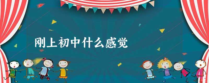 刚上初中什么感觉 刚上初中什么感觉