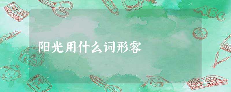 阳光用什么词形容 阳光用什么词形容