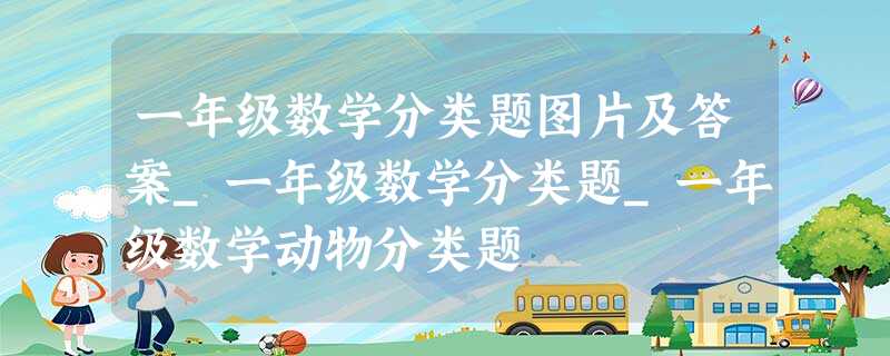 一年级数学分类题图片及答案_一年级数学分类题_一年级数学动物分类题 一年级数学分类题图片及答案_一年级数学分类题_一年级数学动物分类题