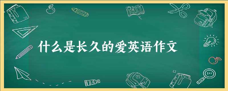 什么是长久的爱英语作文 什么是长久的爱英语作文