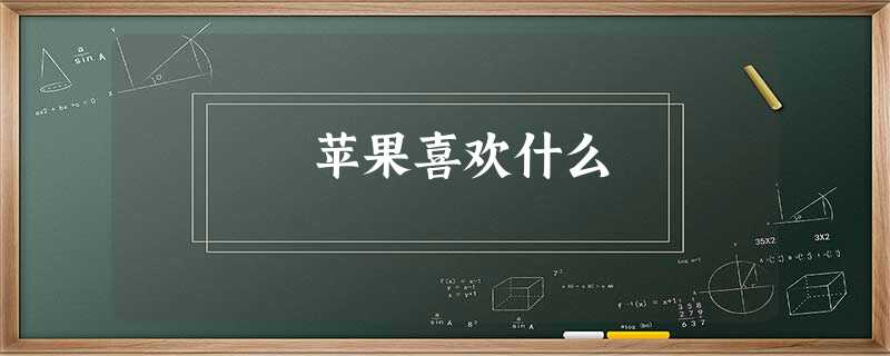 苹果喜欢什么 苹果喜欢什么