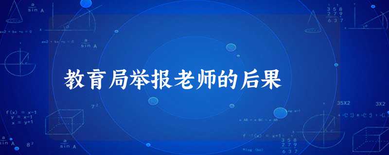 教育局举报老师的后果 教育局举报老师的后果