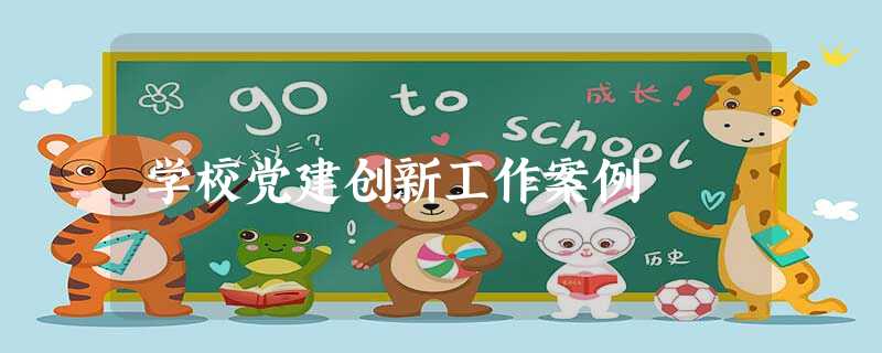 学校党建创新工作案例 学校党建创新工作案例
