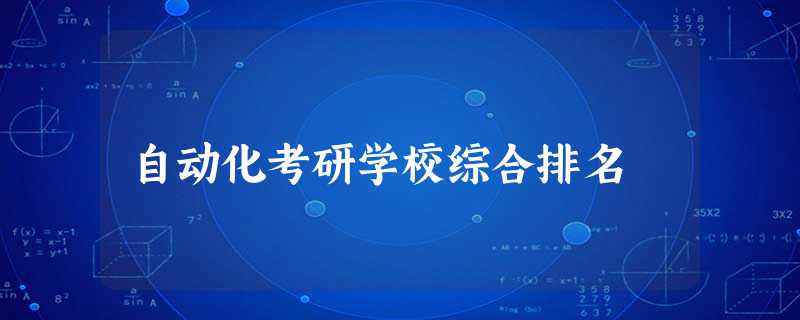 自动化考研学校综合排名 自动化考研学校综合排名