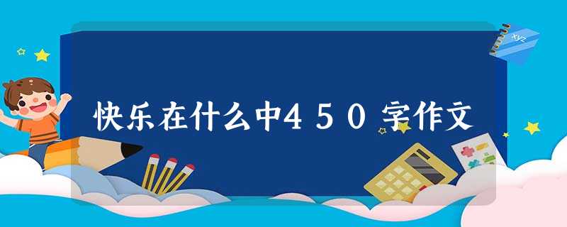 快乐在什么中450字作文 快乐在什么中450字作文