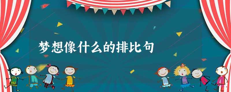 梦想像什么的排比句 梦想像什么的排比句