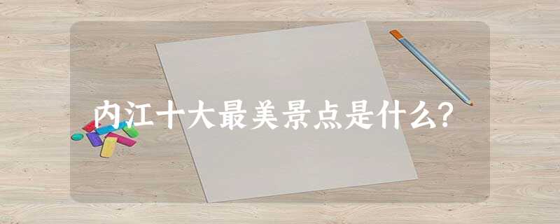 内江十大最美景点是什么? 内江十大最美景点是什么?