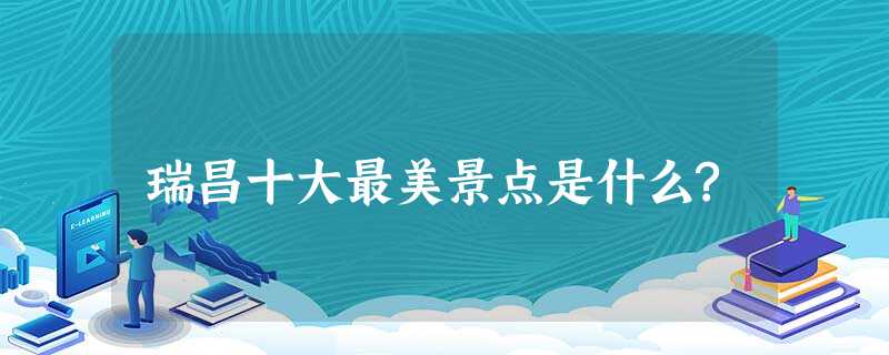 瑞昌十大最美景点是什么? 瑞昌十大最美景点是什么?