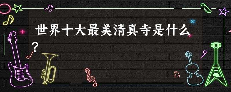 世界十大最美清真寺是什么? 世界十大最美清真寺是什么?