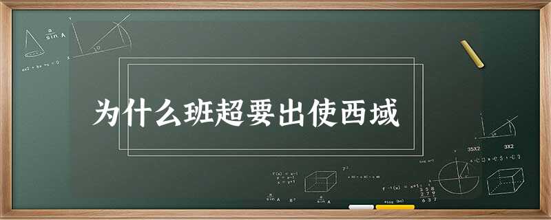 为什么班超要出使西域 为什么班超要出使西域