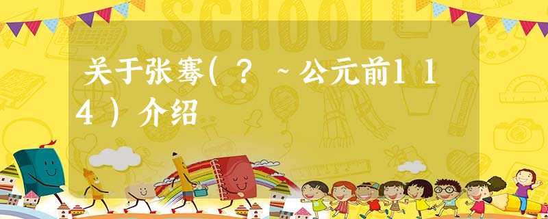 关于张骞(?~公元前114)介绍 关于张骞(?~公元前114)介绍