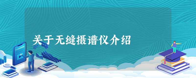 关于无缝摄谱仪介绍 关于无缝摄谱仪介绍