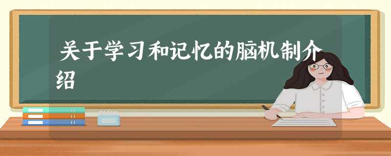 关于学习和记忆的脑机制介绍 关于学习和记忆的脑机制介绍