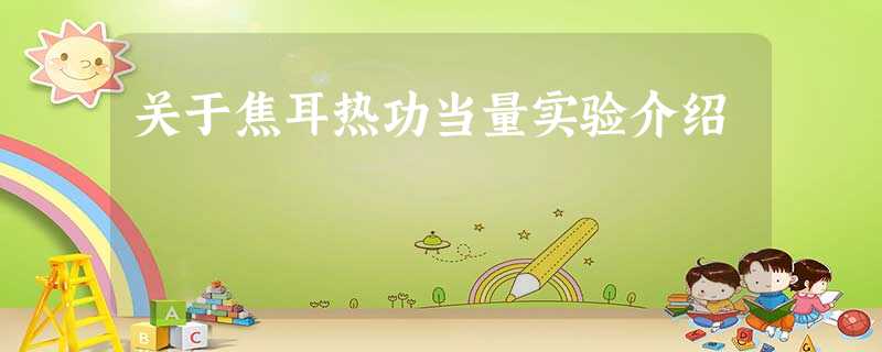 关于焦耳热功当量实验介绍 关于焦耳热功当量实验介绍