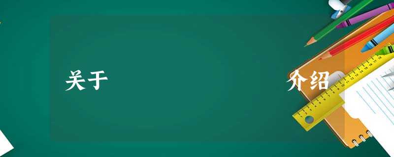 关于ËÄÇ⻯ÝÁ介绍 关于ËÄÇ⻯ÝÁ介绍