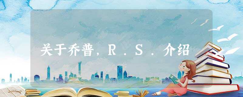 关于乔普,R.S.介绍 关于乔普,R.S.介绍