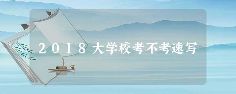 2018大学校考不考速写 2018大学校考不考速写