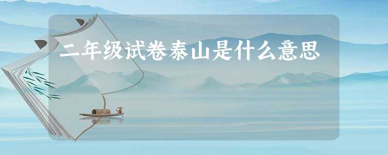 二年级试卷泰山是什么意思 二年级试卷泰山是什么意思