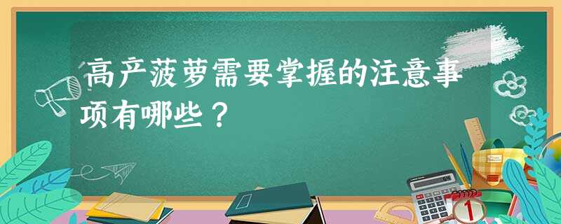 高产菠萝需要掌握的注意事项有哪些? 高产菠萝需要掌握的注意事项有哪些?