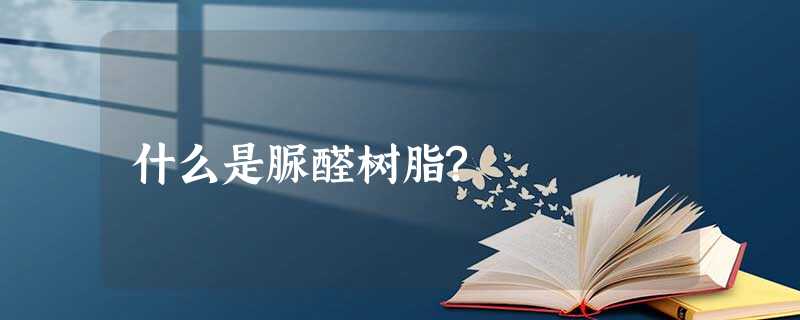 什么是脲醛树脂? 什么是脲醛树脂?