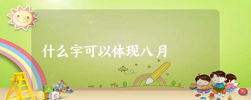 什么字可以体现八月 什么字可以体现八月