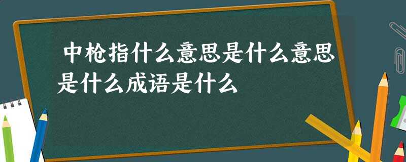 中枪指什么意思是什么意思是什么成语是什么 中枪指什么意思是什么意思是什么成语是什么