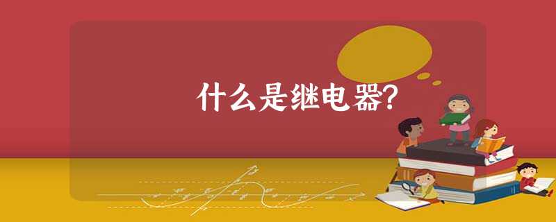 什么是继电器? 什么是继电器?