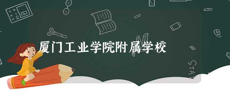 厦门工业学院附属学校 厦门工业学院附属学校
