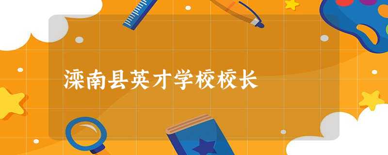 滦南县英才学校校长 滦南县英才学校校长