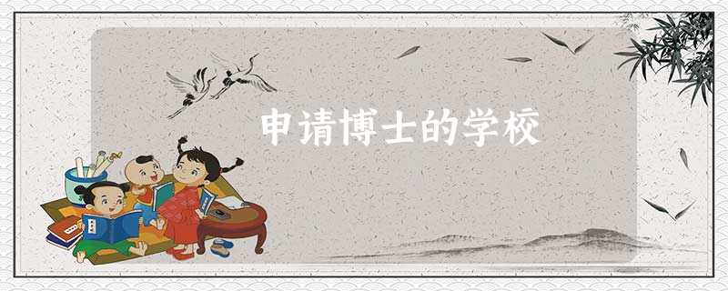 申请博士的学校 申请博士的学校