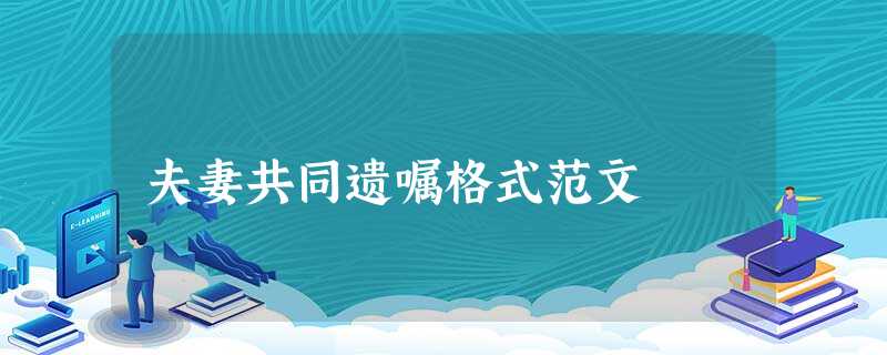 夫妻共同遗嘱格式范文 夫妻共同遗嘱格式范文