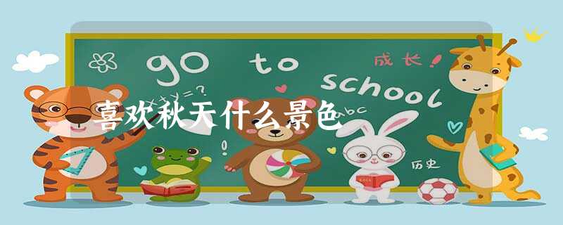 喜欢秋天什么景色 喜欢秋天什么景色