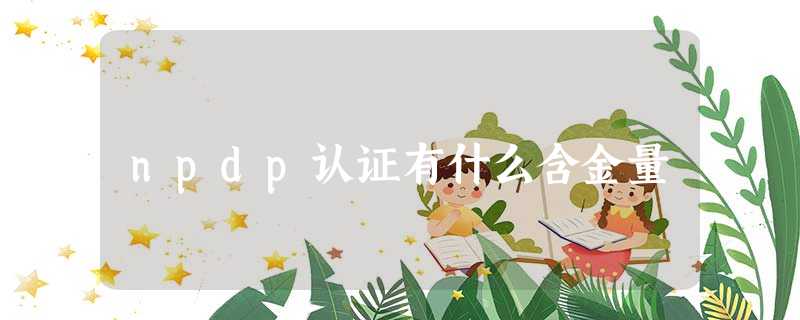 npdp认证有什么含金量 npdp认证有什么含金量