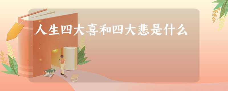 人生四大喜和四大悲是什么 人生四大喜和四大悲是什么