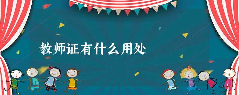 教师证有什么用处 教师证有什么用处